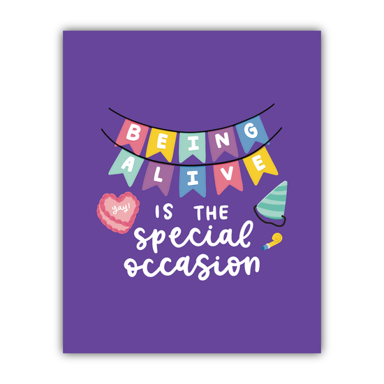 Being Alive is the Special Occasion Print