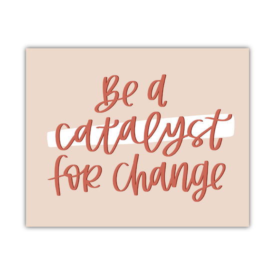 Be a Catalyst for Change Print (Digital Download)