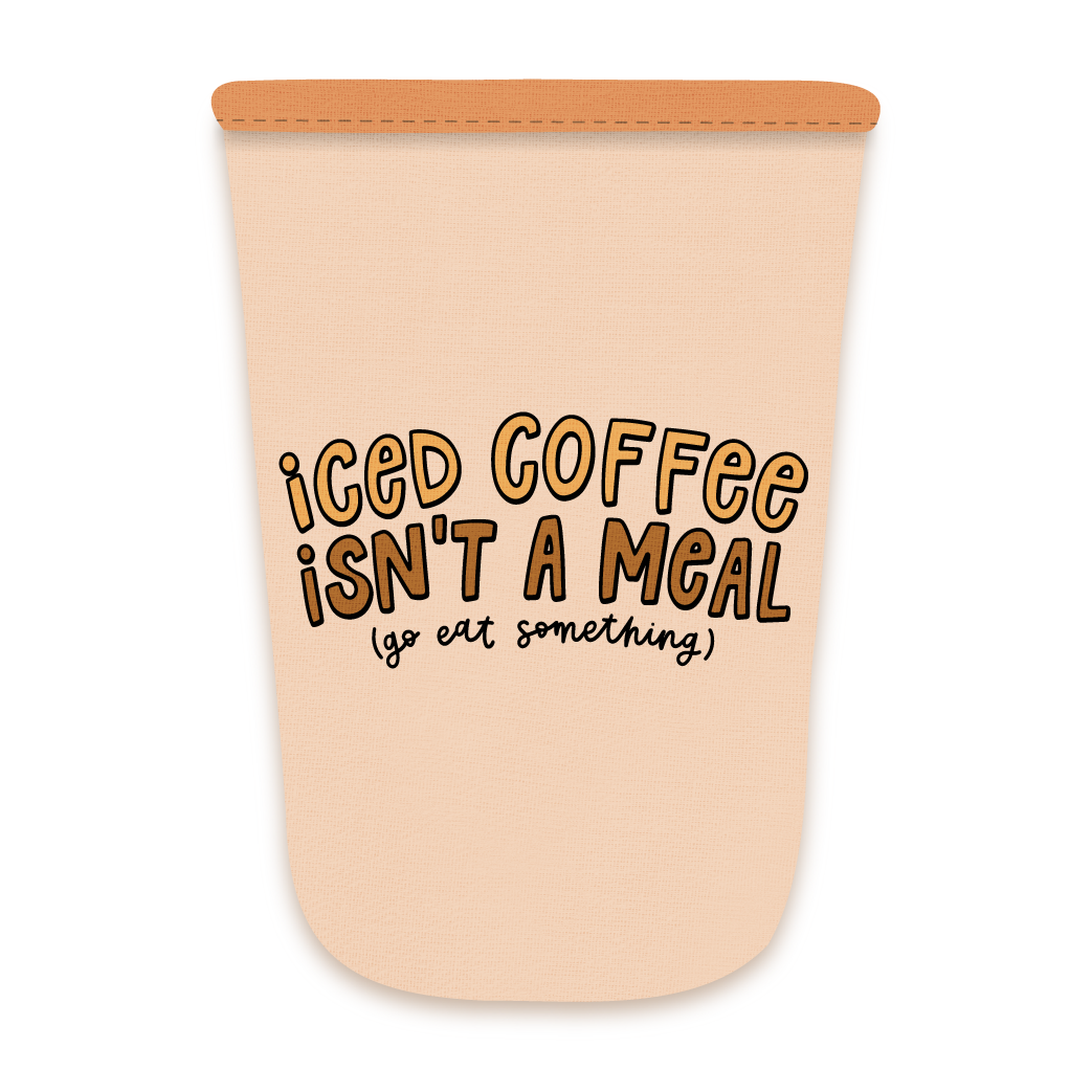 Iced Coffee Isn't A Meal Drink Sleeve
