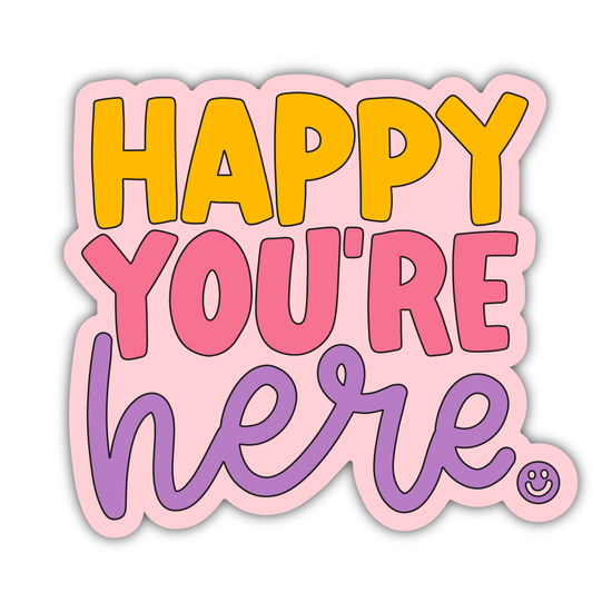 Happy You're Here Sticker