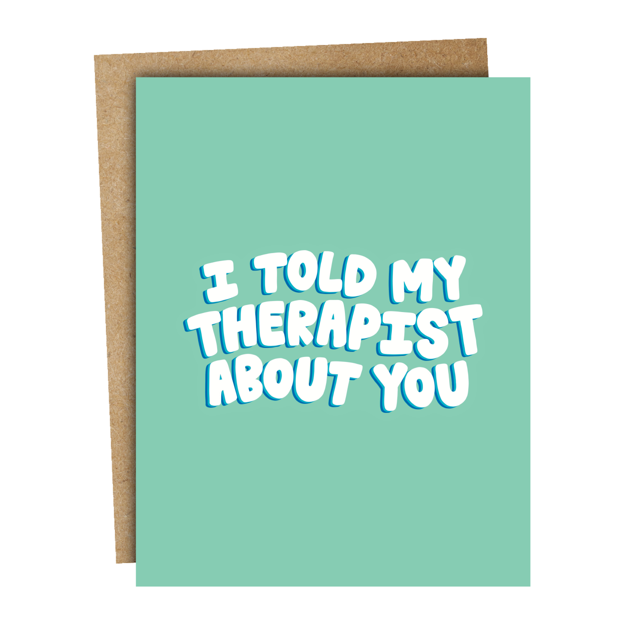 I Told My Therapist About You Card