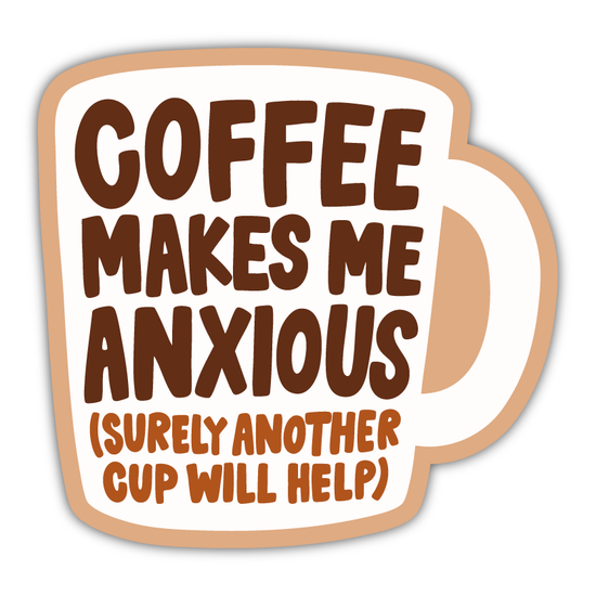 Coffee Makes Me Anxious Sticker