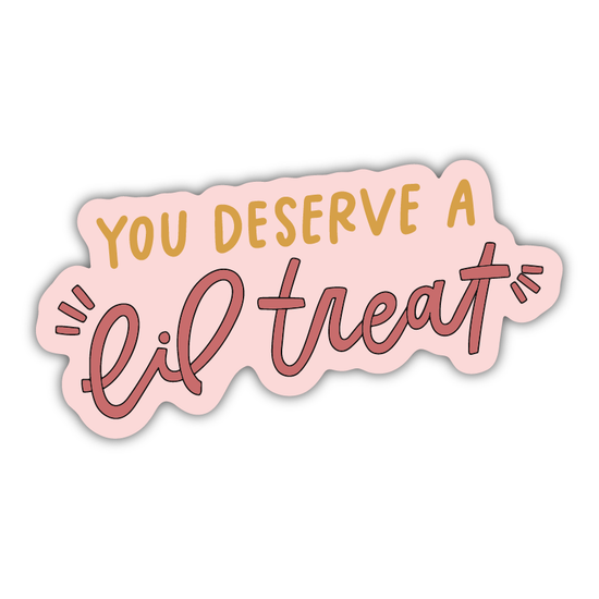 You Deserve a Lil Treat Sticker