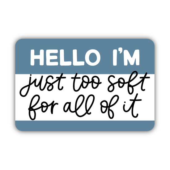 Hello / Too Soft For All Of It Sticker