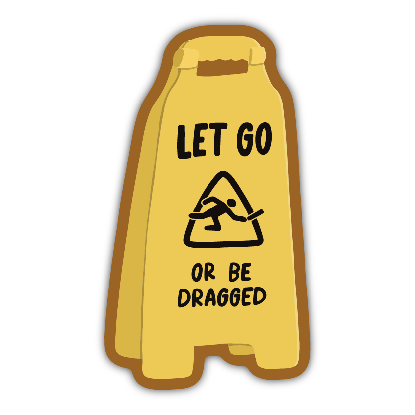 Let Go Or Be Dragged Sticker