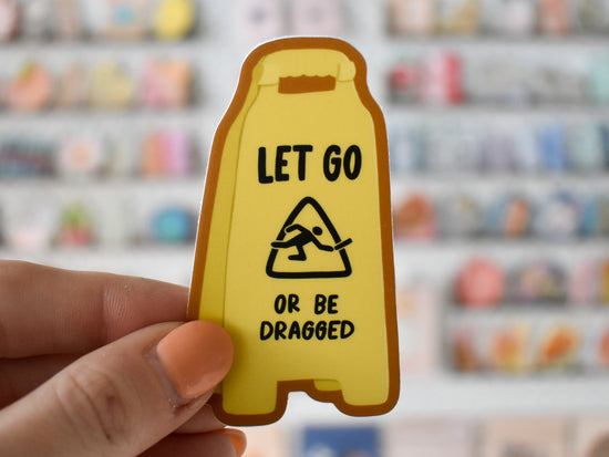 Let Go Or Be Dragged Sticker