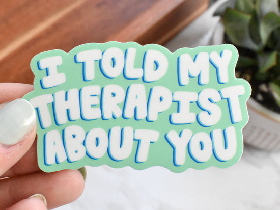 Load image into Gallery viewer, I Told My Therapist About You Sticker
